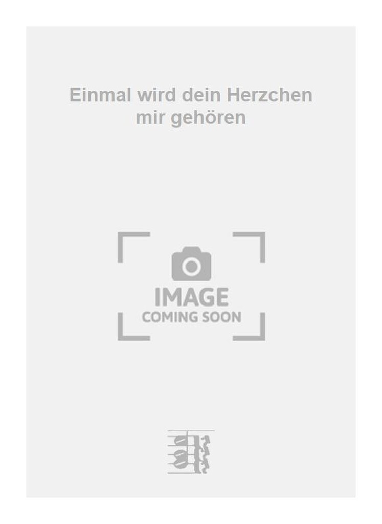 Einmal wird dein Herzchen mir gehören